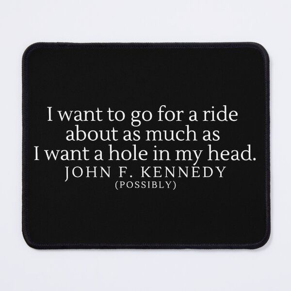 Item preview, “I want to go for a ride as much as I want a hole in my head”- Possible Quote from John F. Kennedy designed and sold by DesignsByDaddy.