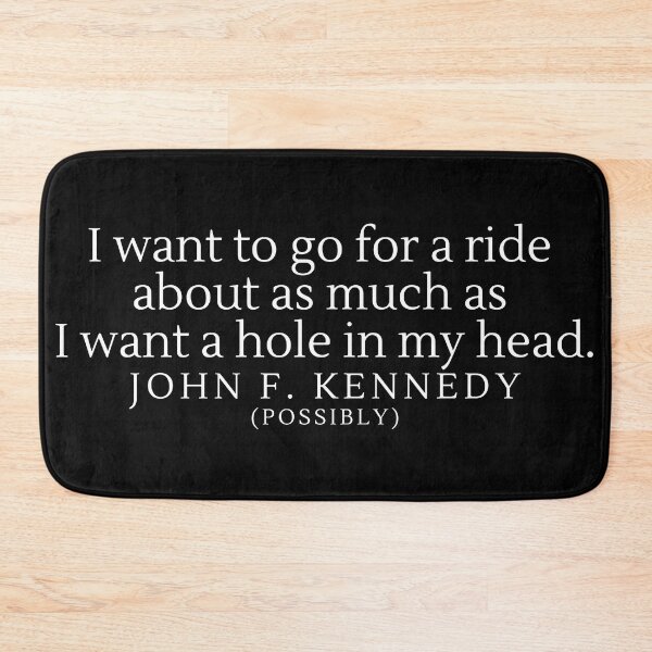 Item preview, “I want to go for a ride as much as I want a hole in my head”- Possible Quote from John F. Kennedy designed and sold by DesignsByDaddy.