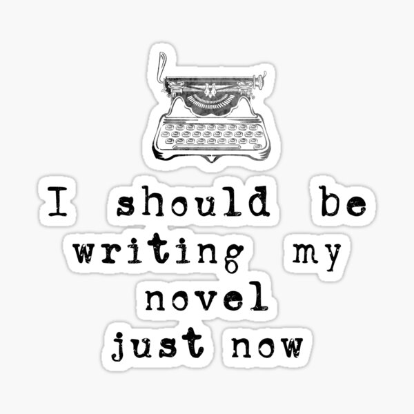 I should be writing my novel just now (Wide for the Win) Sticker