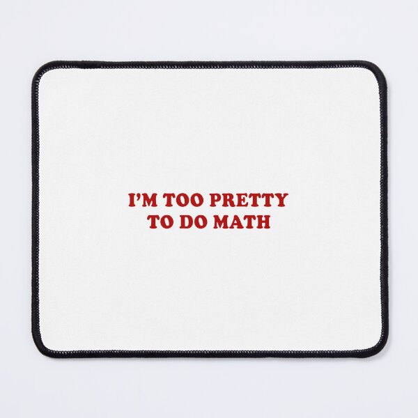 Item preview, I'm too pretty to do math designed and sold by CatherineRC.