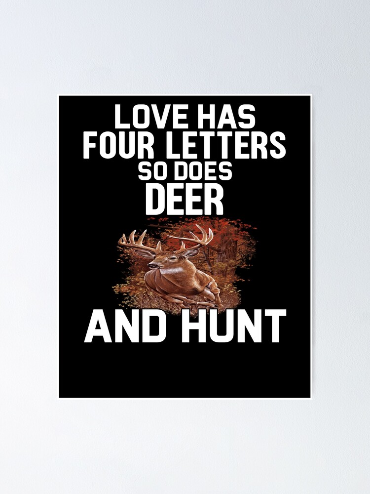 Deer Hunting Gifts Love Has Four Letters So Does Deer And Hunt Poster for  Sale by fantasticdesign
