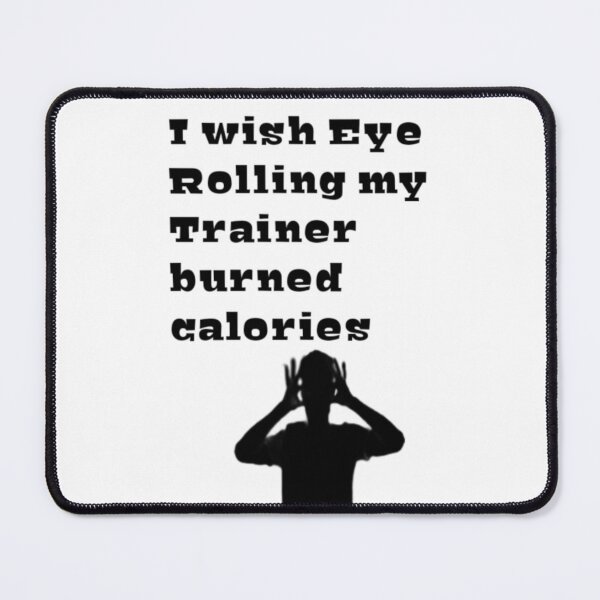 Item preview, I Wish Eye Rolling My Trainer Burned Calories designed and sold by YoussefProMax.