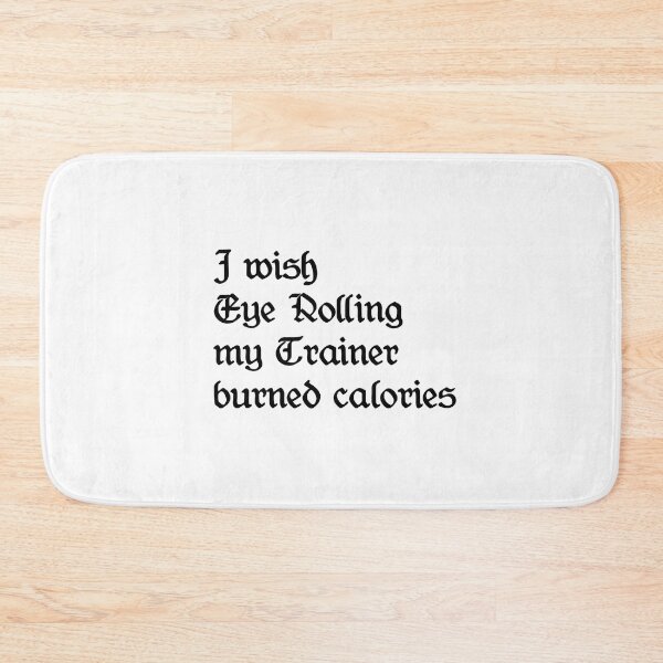 Item preview, I Wish Eye Rolling My Trainer Burned Calories designed and sold by YoussefProMax.