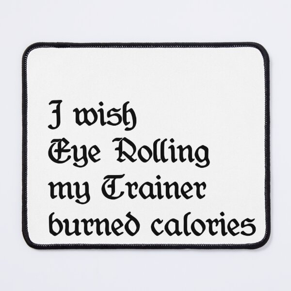Item preview, I Wish Eye Rolling My Trainer Burned Calories designed and sold by YoussefProMax.