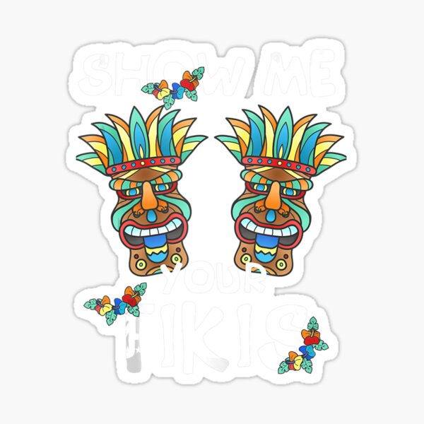 Show me Your Tikis Boobs Funny Hawaiian Aloha Hawaii Luau Sticker for Sale  by plasticeaglet87