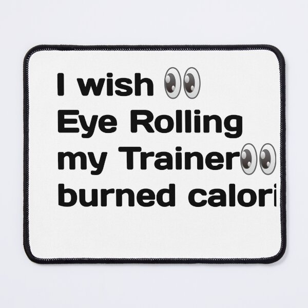 Item preview, I Wish Eye Rolling My Trainer Burned Calories designed and sold by YoussefProMax.