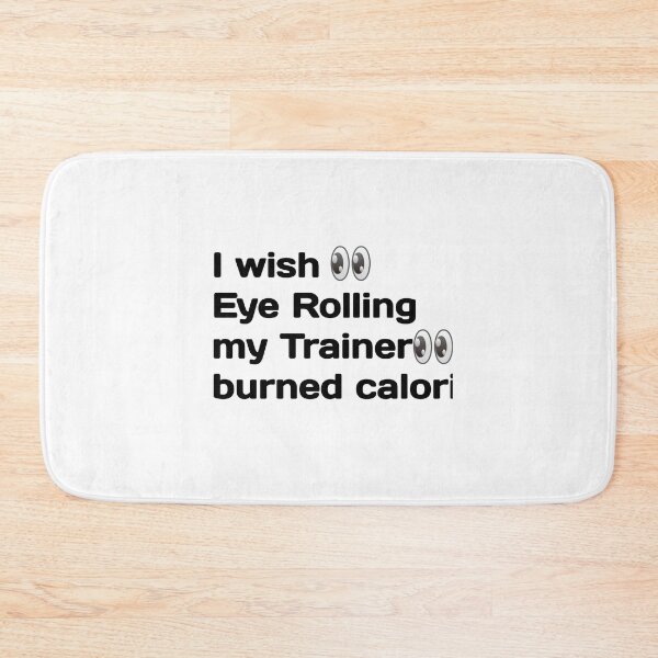 Item preview,  I Wish Eye Rolling My Trainer Burned Calories designed and sold by YoussefProMax.