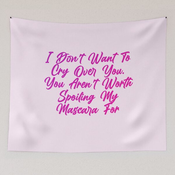 Item preview, I don't want to cry over you. You aren't worth spoiling my mascara for designed and sold by Organized Chaos Designs.