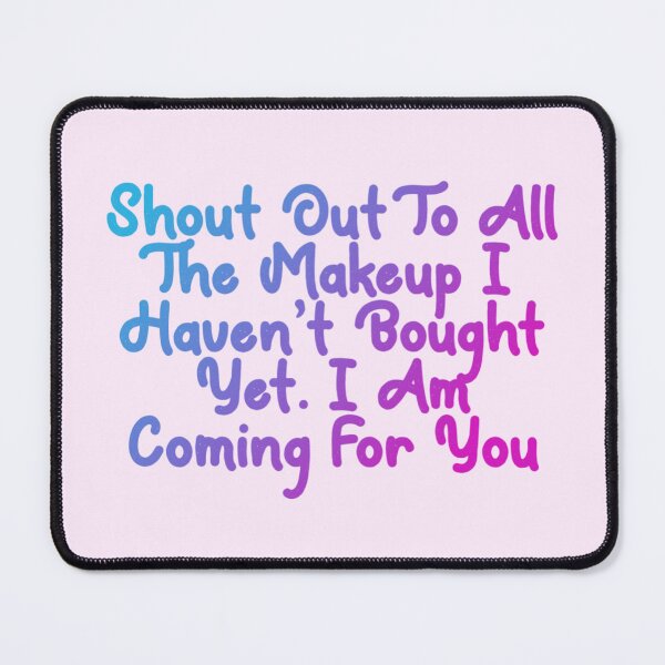 Item preview, Shout out to all the makeup I haven't bought yet. I am coming for you designed and sold by Organized Chaos Designs.