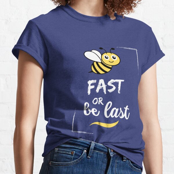 Be fast or Be Last - Bee fast or Be Last - Bee Art Collection Classic T-Shirt