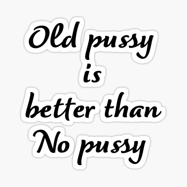 Grandma Tells Old Pussy Is Better Than No Pussy Sticker For Sale By Asdev Redbubble 5665