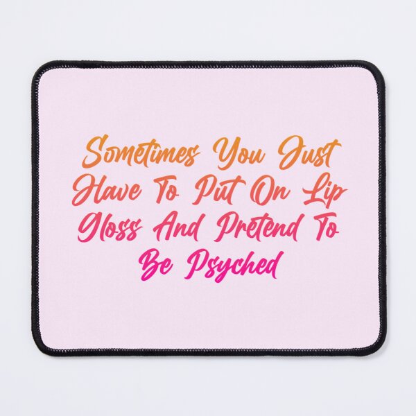 Item preview, Sometimes you just have to put on lip gloss and pretend to be psyched designed and sold by Organized Chaos Designs.