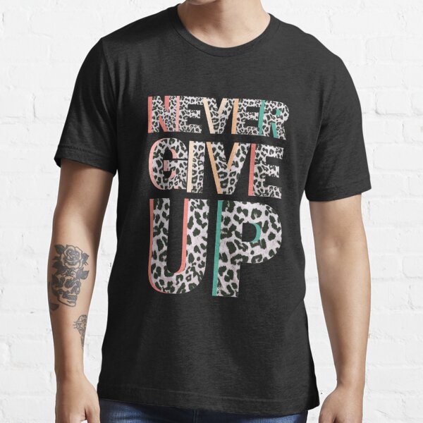 Never give up | motivational gift idea  Essential T-Shirt