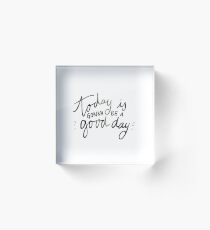 today is gonna be a good day Acrylic Block
