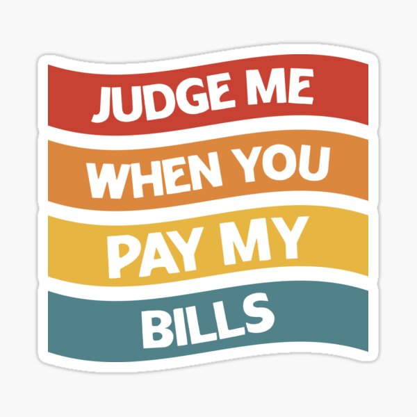 : Judge Me When You Pay My Bills shirt funny haters