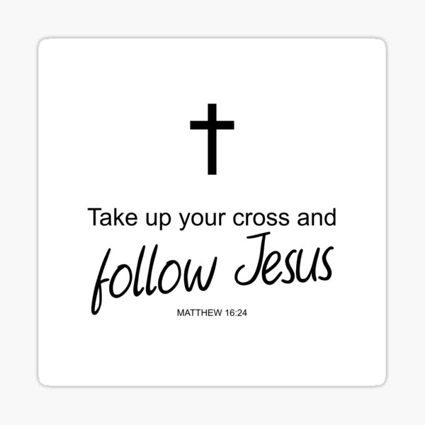 take-up-your-cross-and-follow-jesus-matthew-16-24-sticker-for-sale