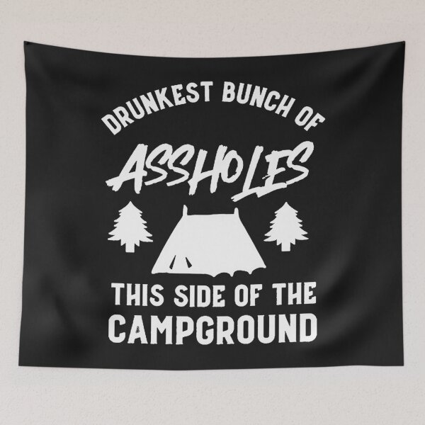 Item preview, Drunkest bunch of assholes this side of the campground designed and sold by TaraxDoolittle.