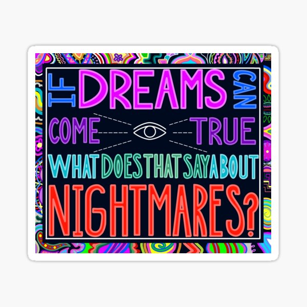 If Dreams Can Come True What Does That Say About Nightmares? Sticker