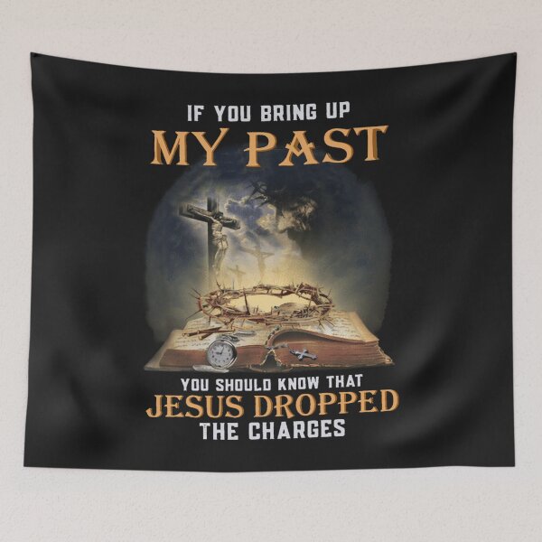 Item preview, If You Bring Up My Past You Should Know That Jesus Dropped designed and sold by TaraxDoolittle.
