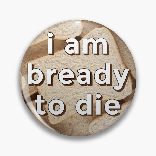 Item preview, I Am Bready to Die designed and sold by HateMyRetailJob.