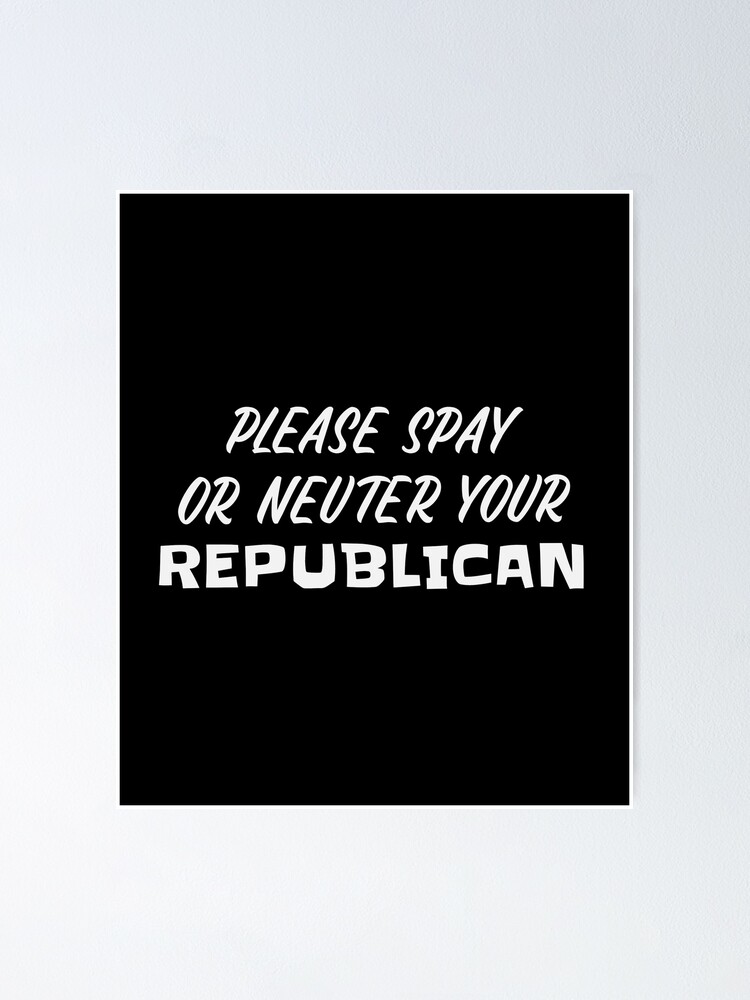 "Please Spay or Neuter Your Republican Funny Trump Republican