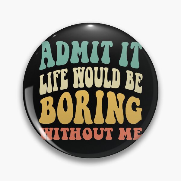 Item preview, Admit It Life Would Be Boring Without Me, Sarcastic designed and sold by Quotesigner.