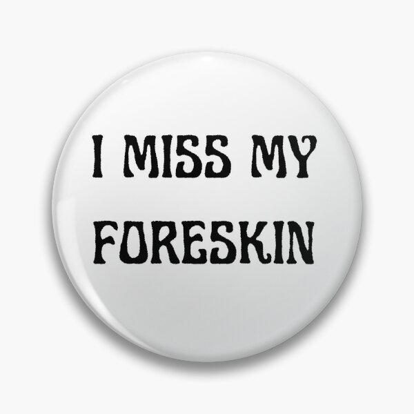 Item preview, I MISS MY FORESKIN designed and sold by QuirkyPeach.
