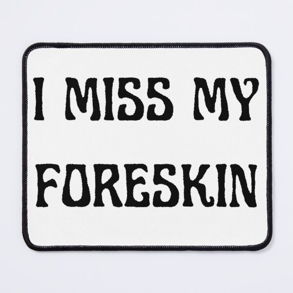 Item preview, I MISS MY FORESKIN designed and sold by QuirkyPeach.