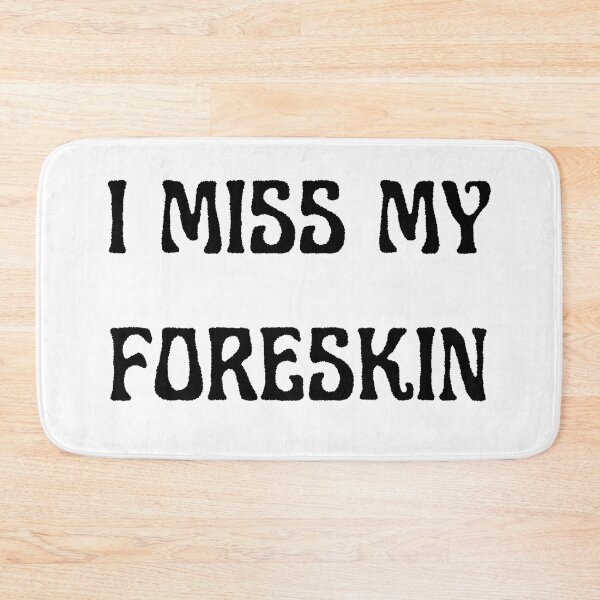 Item preview, I MISS MY FORESKIN designed and sold by QuirkyPeach.