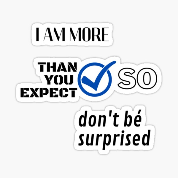 I am more than you expect so don't be surprised Sticker