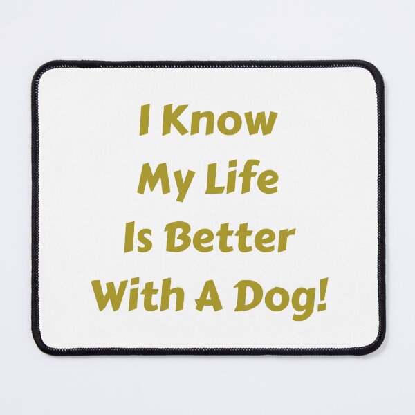 Item preview, I know my life is better with a dog! designed and sold by fredgarden8.