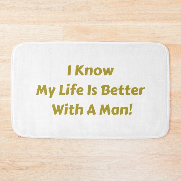 Item preview, I know my life is better with a man! designed and sold by fredgarden8.