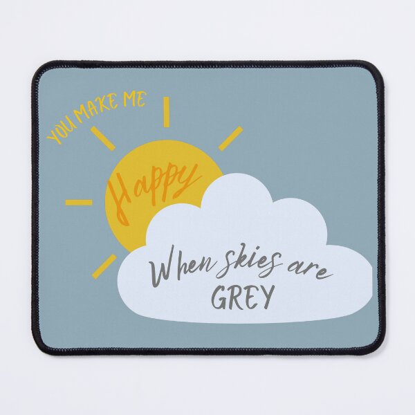 Item preview, You Make Me Happy When Skies Are Grey designed and sold by J3SSA.