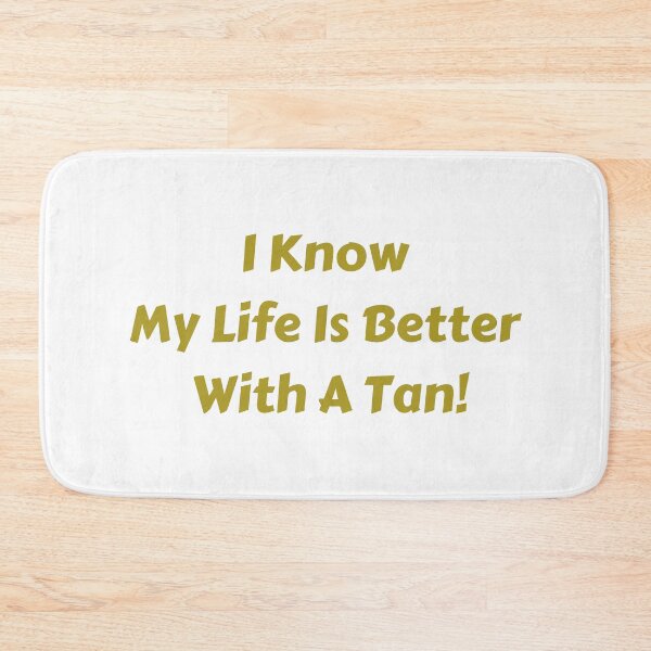 Item preview, I know my life is better with a tan! designed and sold by fredgarden8.
