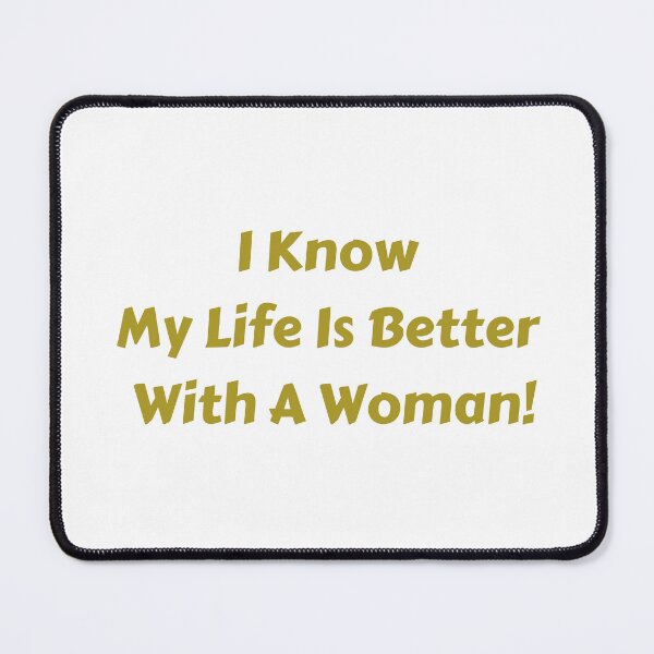 Item preview, I know my life is better with a woman! designed and sold by fredgarden8.
