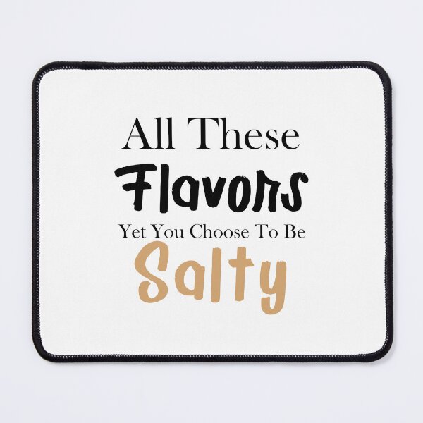 Item preview, All These Flavors Yet You Choose To Be Salty designed and sold by Yellowpixel.