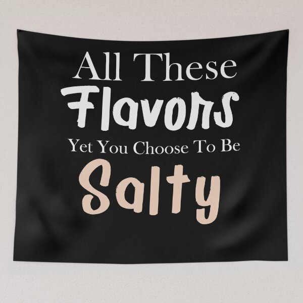 Item preview, All These Flavors Yet You Choose To Be Salty designed and sold by Yellowpixel.