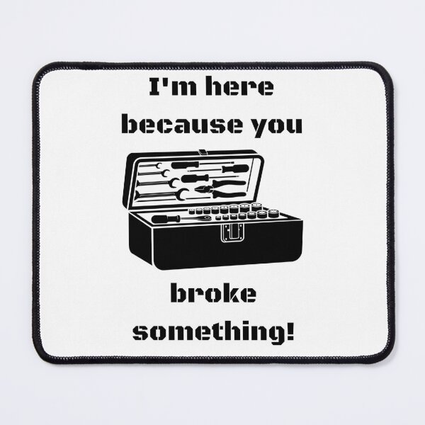 Item preview, I'M HERE BECAUSE YOU BROKE SOMETHING! CLASSIC T-SHIRT BLACK PRINT designed and sold by IslandBaneMerch.