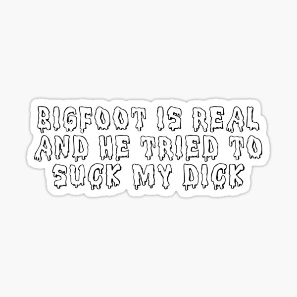 bigfoot is real Sticker