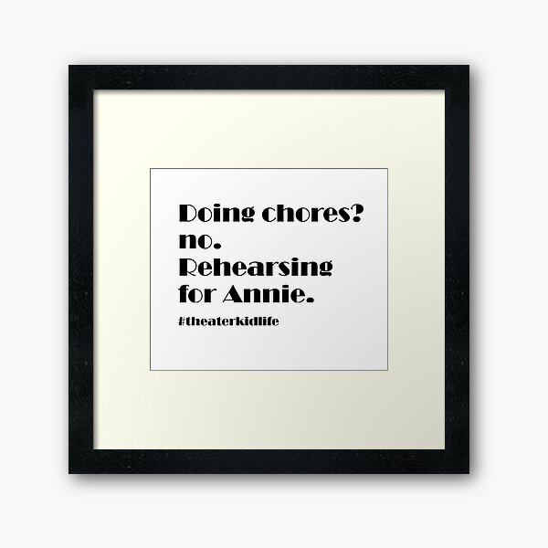 Doing Chores? no. Rehearsing for Annie #theaterkidlife Framed Art Print