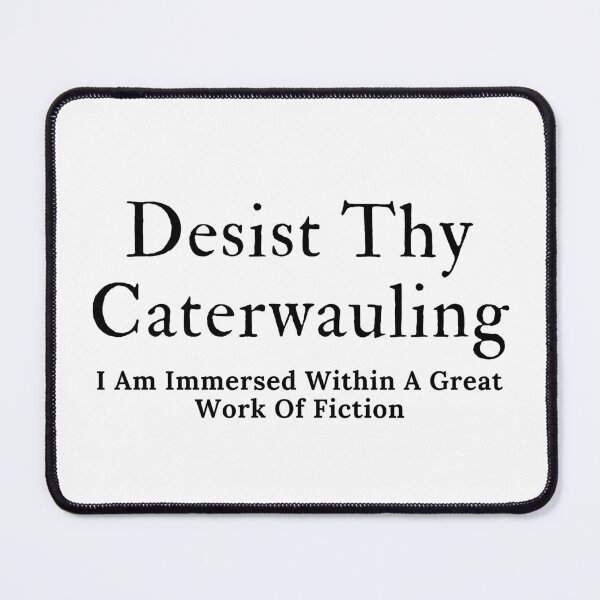 Item preview, Desist Thy Caterwauling - Black Text designed and sold by TheKnightWriter.