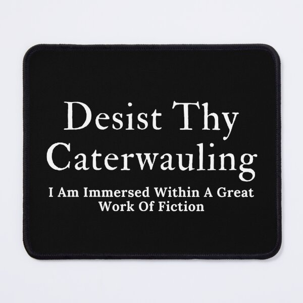 Item preview, Desist Thy Caterwauling designed and sold by TheKnightWriter.