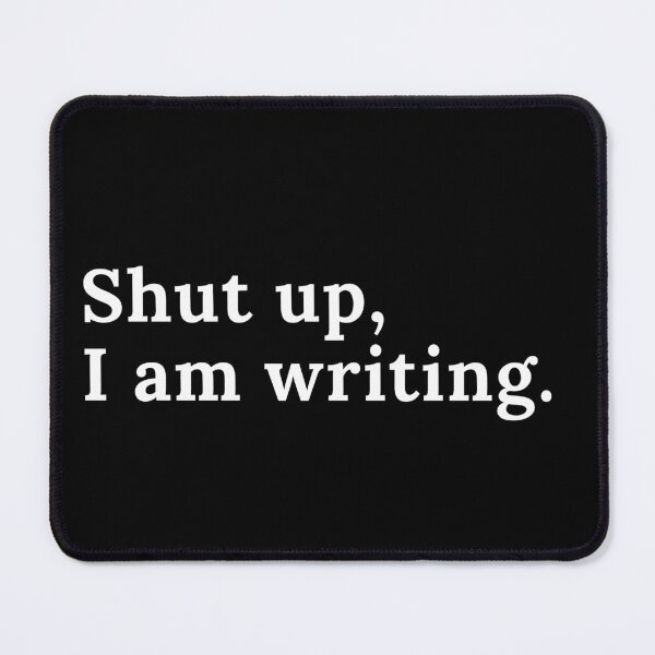 Item preview, Shut up, I am writing. designed and sold by TheKnightWriter.