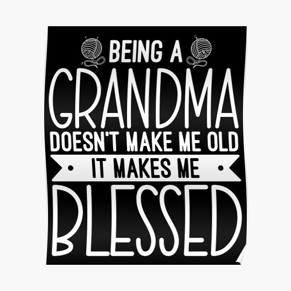 Being A Grandma Doesn T Make Me Old It Makes Me Blessed Funny Grandma T From Granddaughter