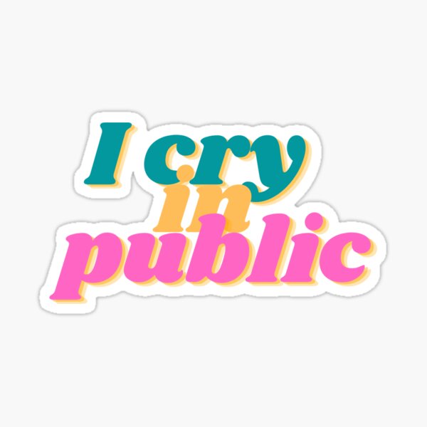 I cry in public Sticker