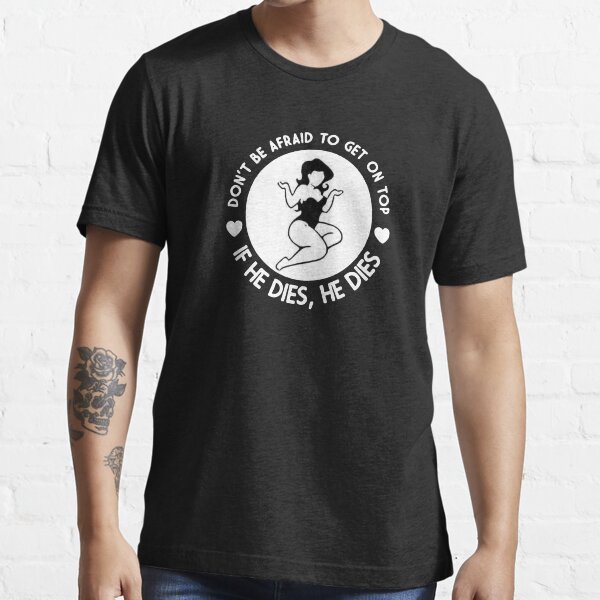 Item preview, Don't Be Afraid To Get On Top If He Dies designed and sold by DickersArtWork.