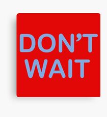 Don't Wait Canvas Print