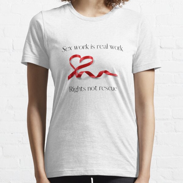Sex work is real work, Rights not rescue Essential T-Shirt