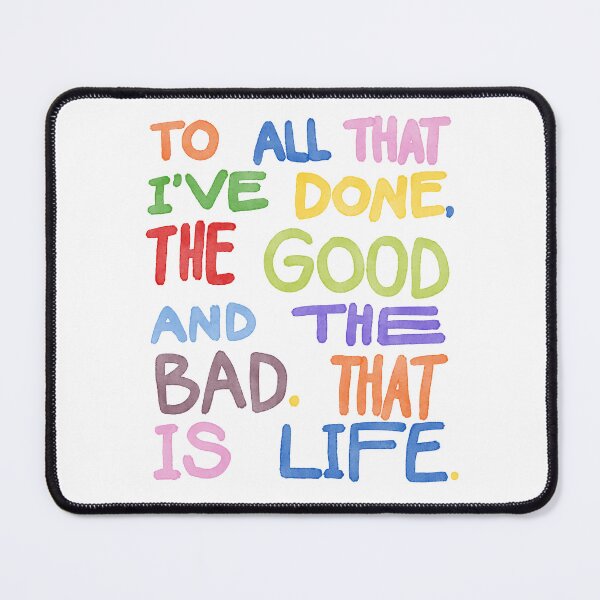 Item preview, to all that i've done, the good and the bad. that is life. designed and sold by eattheworldraw.