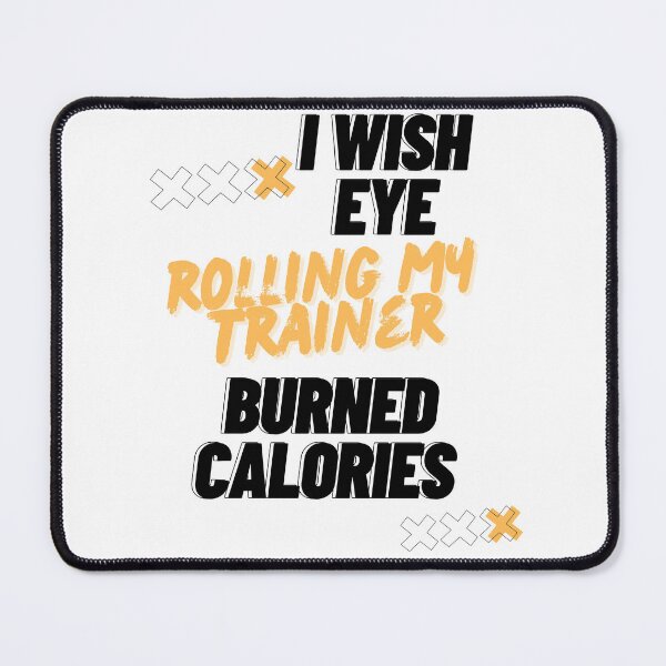 Item preview, I Wish Eye Rolling My Trainer Burned Calories designed and sold by Ivy-si.